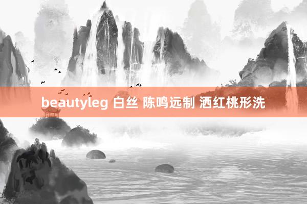 beautyleg 白丝 陈鸣远制 洒红桃形洗